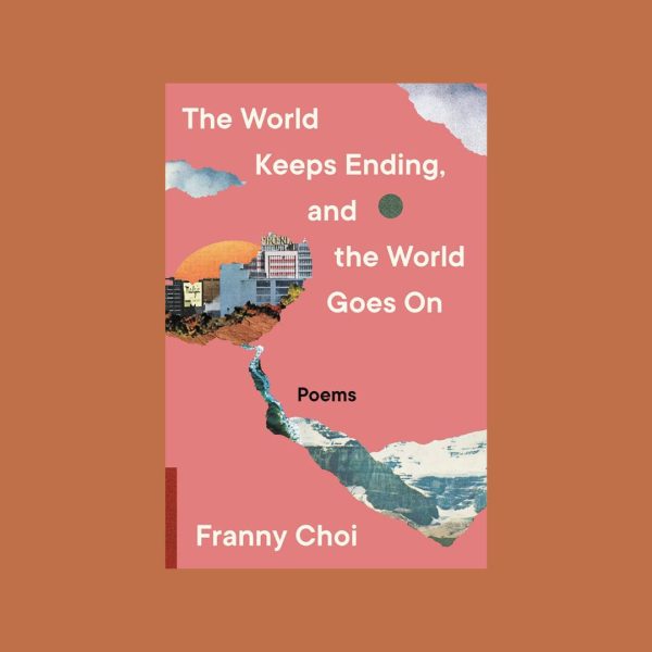 Image of The World Keeps Ending, and the World Goes On by Franny Choi