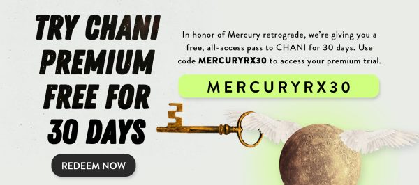 This Mercury retrograde we’re giving you CHANI premium free for 30 days. Use code MERCURYRX30.