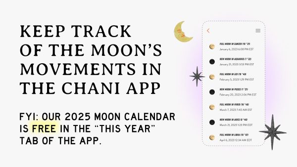 Keep track of the Moon's movements in the Chani app. FYI: our 2025 moon calendar is free in the "this year" tab of the app.